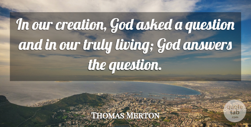 Thomas Merton Quote About Wisdom, Answers, Creation: In Our Creation God Asked...