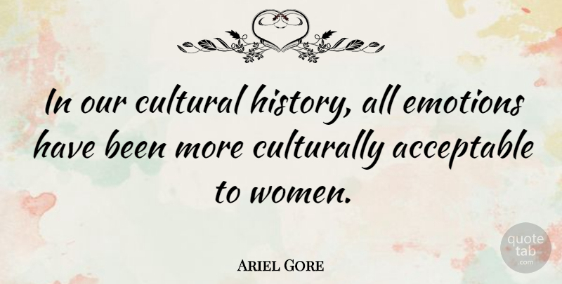 Ariel Gore Quote About Emotion, Acceptable, Has Beens: In Our Cultural History All...