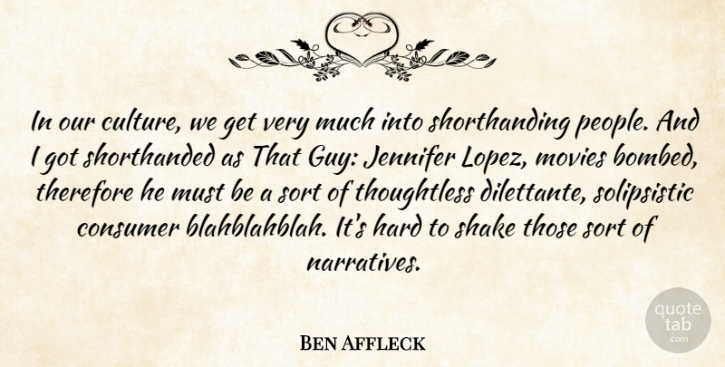 Ben Affleck Quote About Hard, Jennifer, Movies, Shake, Sort: In Our Culture We Get...