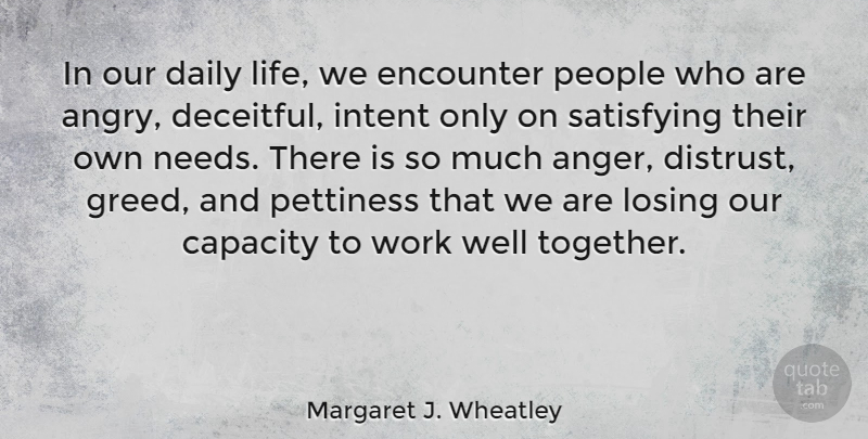 Margaret J. Wheatley Quote About Capacity, Daily, Encounter, Intent, Losing: In Our Daily Life We...
