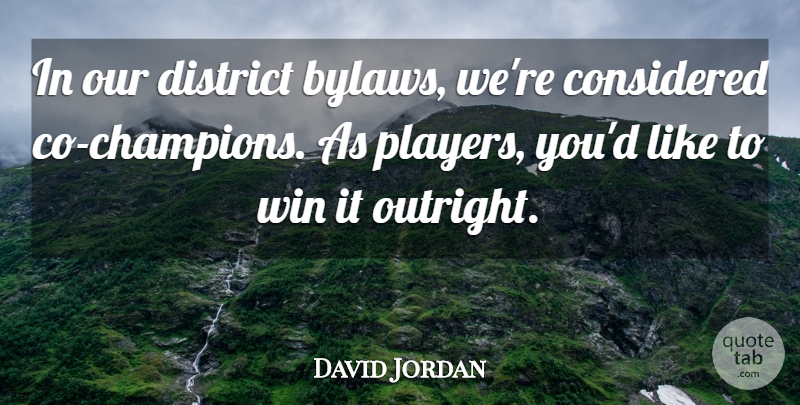 David Jordan Quote About Considered, District, Win: In Our District Bylaws Were...