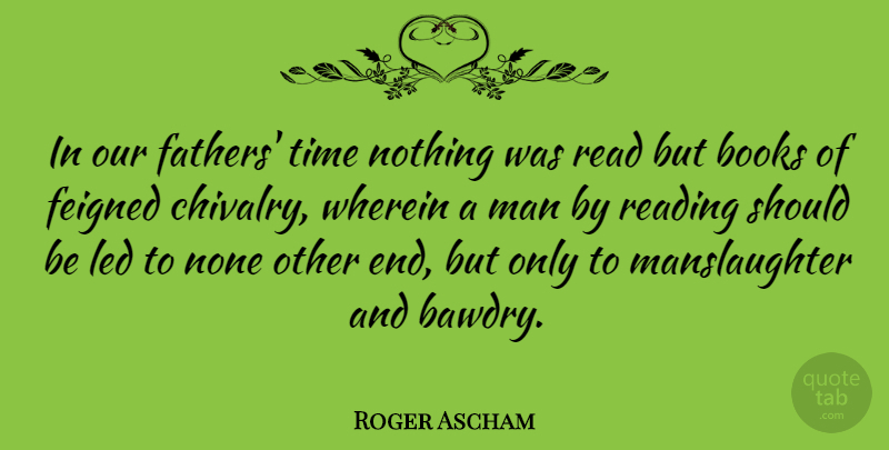Roger Ascham Quote About Books, Led, Man, None, Time: In Our Fathers Time Nothing...
