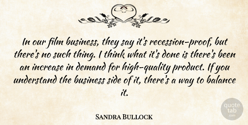 Sandra Bullock Quote About Business, Demand, Increase, Side, Understand: In Our Film Business They...