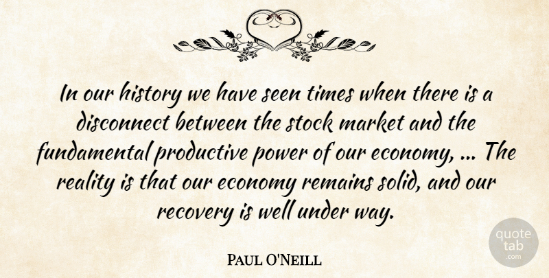 Paul O'Neill Quote About Disconnect, Economy, History, Market, Power: In Our History We Have...