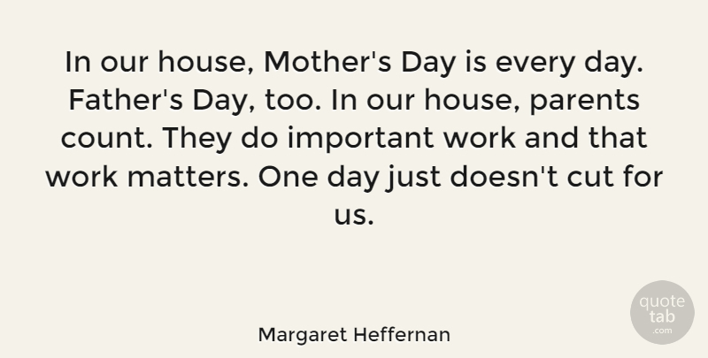 Margaret Heffernan Quote About Mother, Father, Cutting: In Our House Mothers Day...