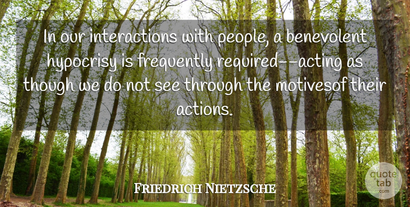 Friedrich Nietzsche Quote About Kindness, Hypocrisy, People: In Our Interactions With People...