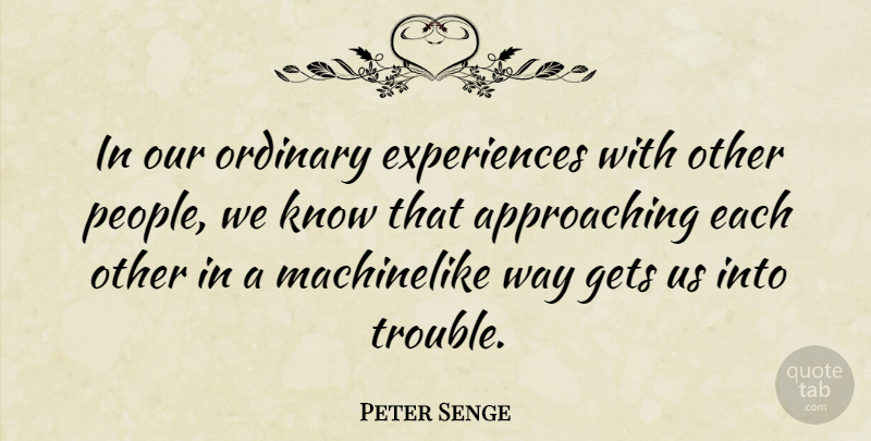 Peter Senge Quote About undefined: In Our Ordinary Experiences With...