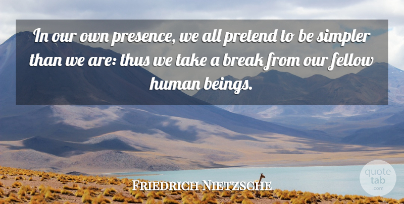 Friedrich Nietzsche Quote About Solitude, Break, Humans: In Our Own Presence We...