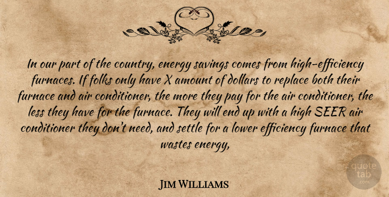 Jim Williams Quote About Air, Amount, Both, Dollars, Efficiency: In Our Part Of The...