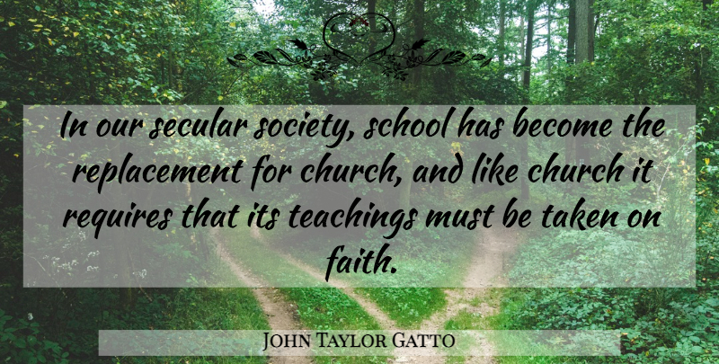 John Taylor Gatto Quote About Teaching, Taken, School: In Our Secular Society School...
