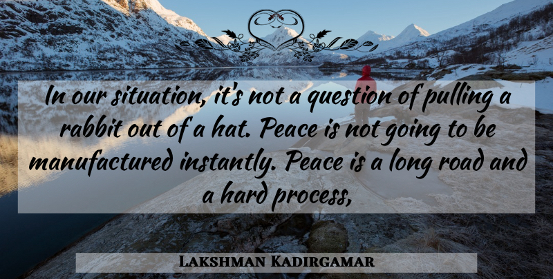Lakshman Kadirgamar Quote About Hard, Peace, Pulling, Question, Rabbit: In Our Situation Its Not...