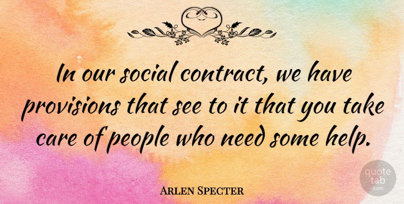 Arlen Specter Quote About People, Provisions: In Our Social Contract We...