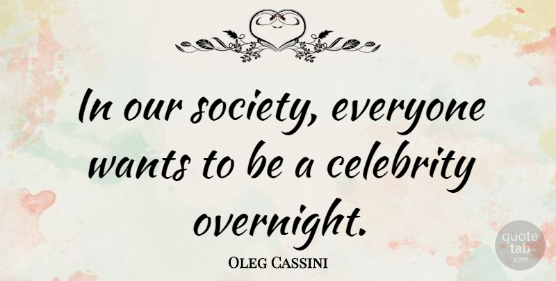 Oleg Cassini Quote About Want, Our Society: In Our Society Everyone Wants...