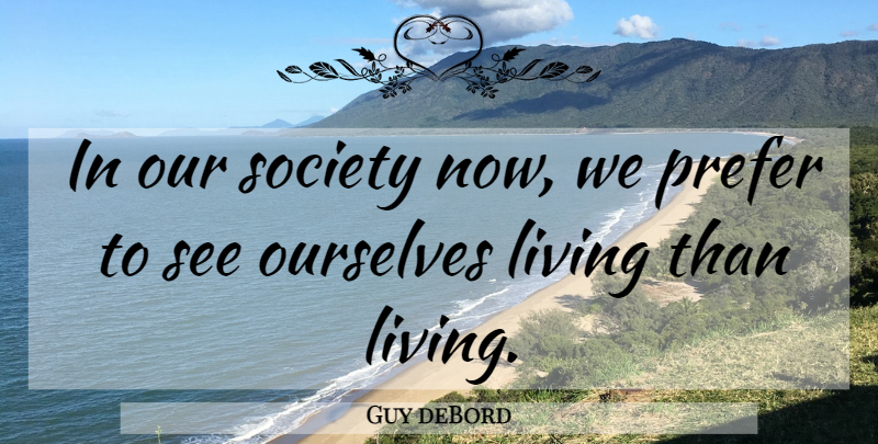 Guy deBord Quote About Our Society: In Our Society Now We...