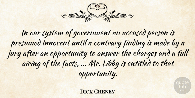 Dick Cheney Quote About Accused, Answer, Charges, Contrary, Entitled: In Our System Of Government...