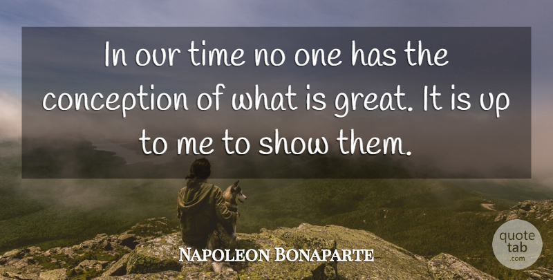 Napoleon Bonaparte Quote About Shows, Conception, Our Time: In Our Time No One...