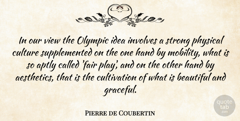 Pierre de Coubertin Quote About Hand, Involves, Olympic, Physical, View: In Our View The Olympic...