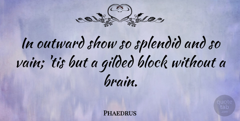 Phaedrus Quote About Outward, Splendid: In Outward Show So Splendid...