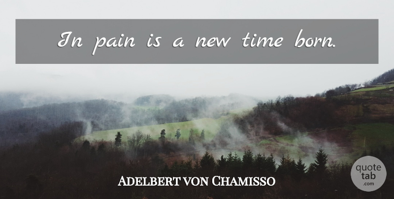Adelbert von Chamisso Quote About Change, Pain, Born: In Pain Is A New...