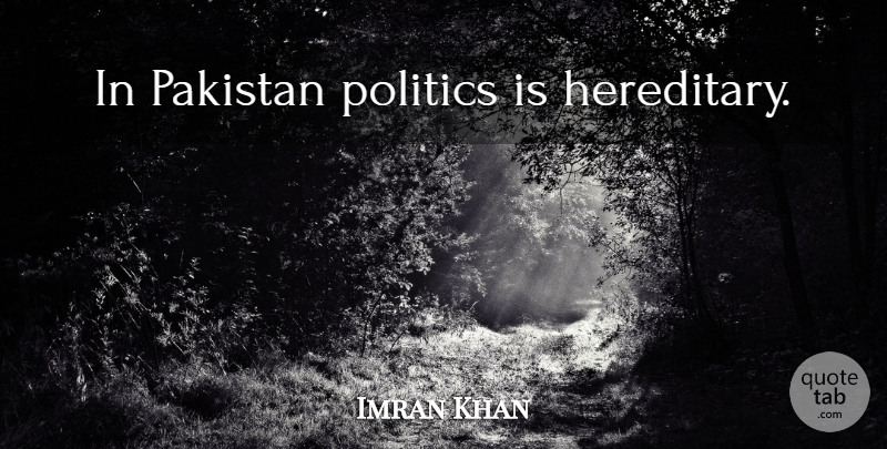 Imran Khan Quote About Sports, Pakistan, Hereditary: In Pakistan Politics Is Hereditary...