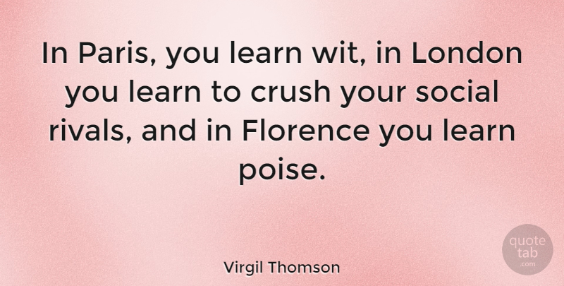 Virgil Thomson Quote About Crush, Paris, Rivals: In Paris You Learn Wit...