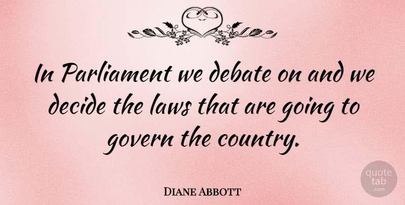 Diane Abbott Quote About Govern, Parliament: In Parliament We Debate On...
