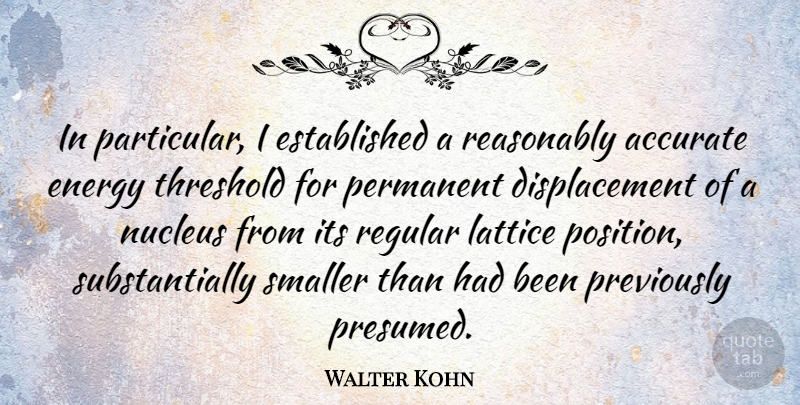 Walter Kohn Quote About Accurate, Reasonably, Regular, Smaller, Threshold: In Particular I Established A...