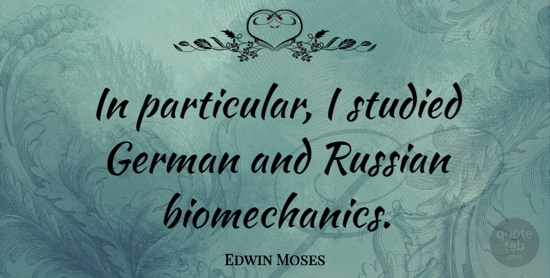 Edwin Moses Quote About American Athlete, German, Russian, Studied: In Particular I Studied German...