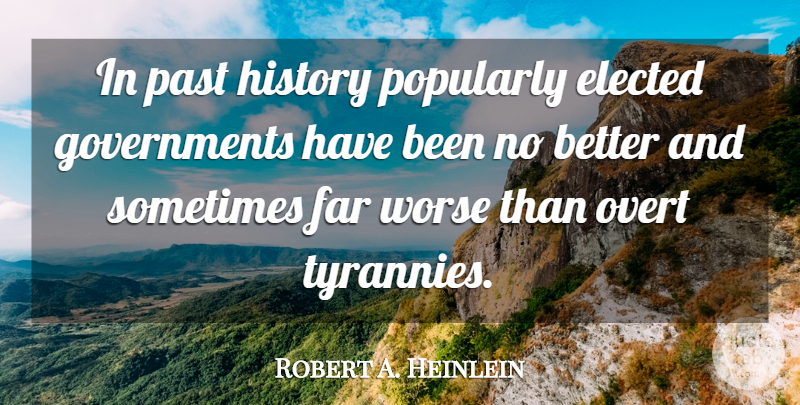 Robert A. Heinlein Quote About Past, Government, Sometimes: In Past History Popularly Elected...