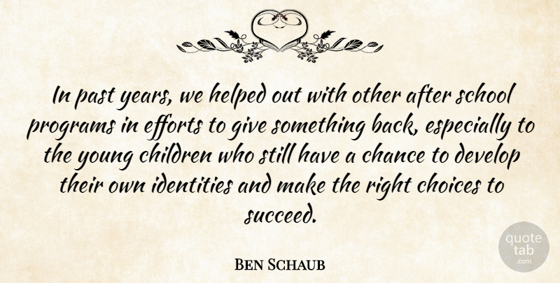 Ben Schaub Quote About Chance, Children, Choices, Develop, Efforts: In Past Years We Helped...