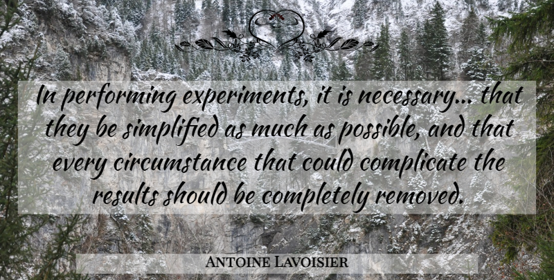 Antoine Lavoisier Quote About Results, Should, Circumstances: In Performing Experiments It Is...