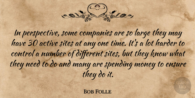 Bob Folle Quote About Active, Companies, Control, Ensure, Harder: In Perspective Some Companies Are...