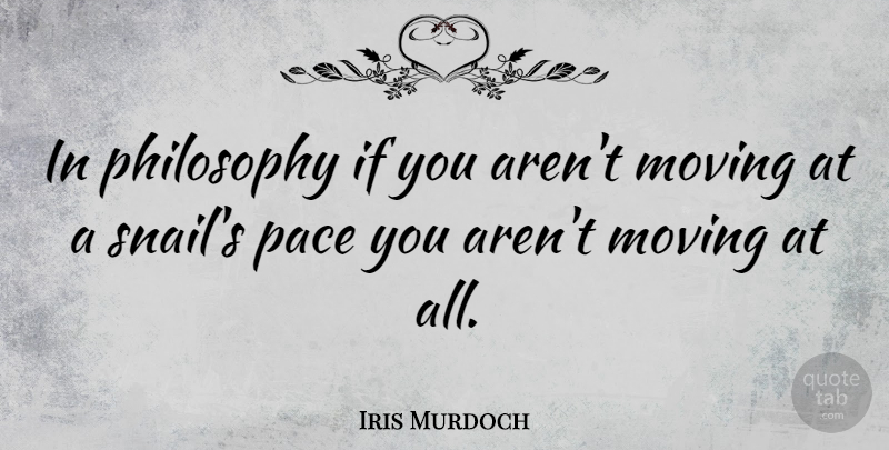 Iris Murdoch Quote About Philosophy, Moving, Literature: In Philosophy If You Arent...