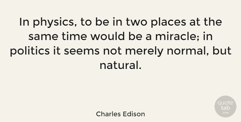 Charles Edison Quote About Two, Miracle, Normal: In Physics To Be In...