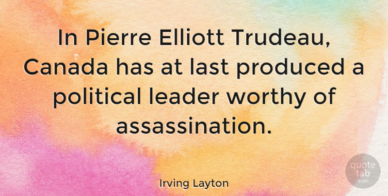 Irving Layton Quote About Last, Pierre, Produced, Worthy: In Pierre Elliott Trudeau Canada...