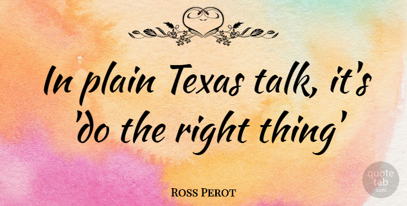 Ross Perot Quote About Texas, Economy, Right Thing: In Plain Texas Talk Its...