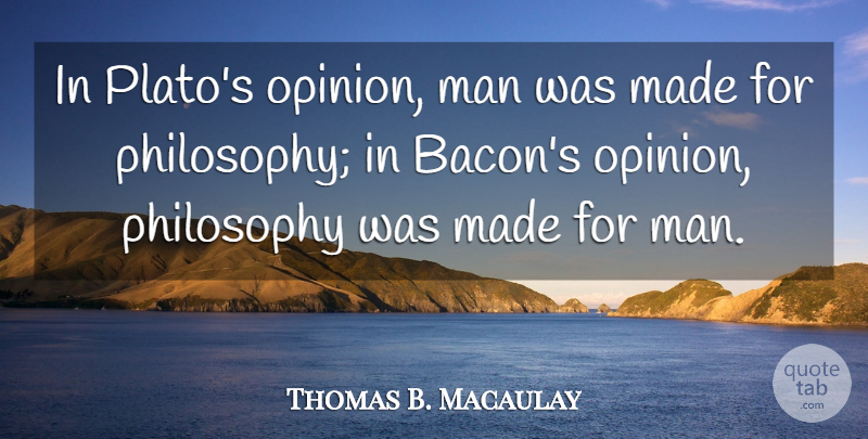 Thomas B. Macaulay Quote About Plato, Philosophy, Science: In Platos Opinion Man Was...