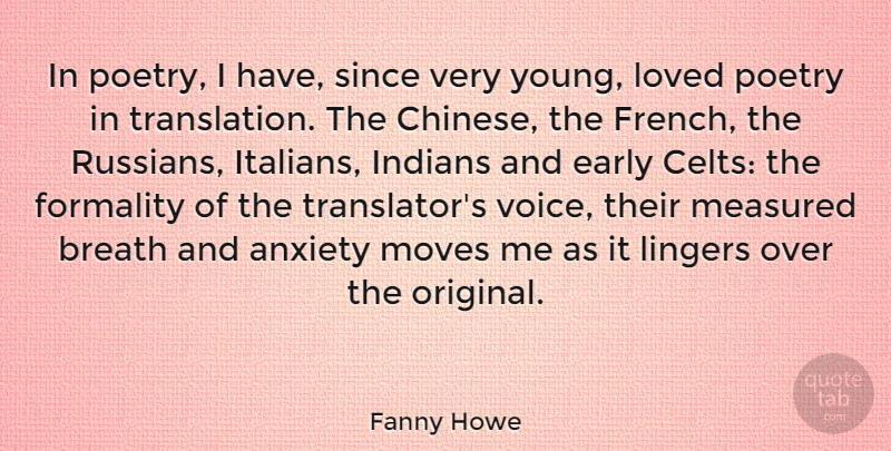 Fanny Howe Quote About Anxiety, Breath, Early, Formality, Indians: In Poetry I Have Since...