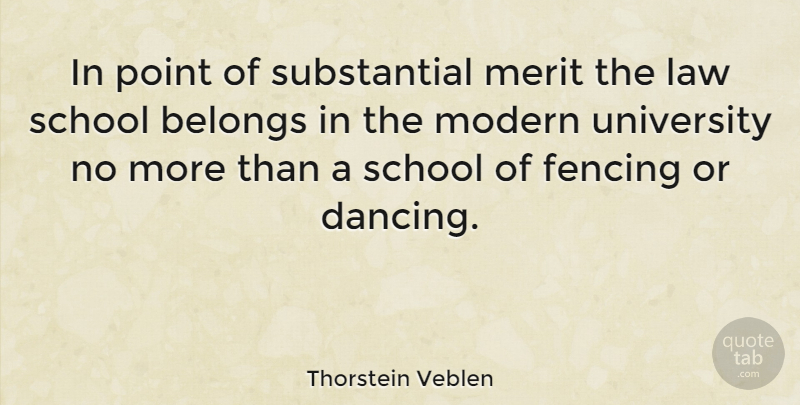 Thorstein Veblen Quote About School, Law, Dancing: In Point Of Substantial Merit...