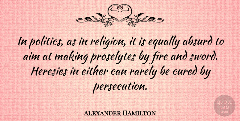 Alexander Hamilton Quote About Fire, Separation Of Church And State, Absurd: In Politics As In Religion...