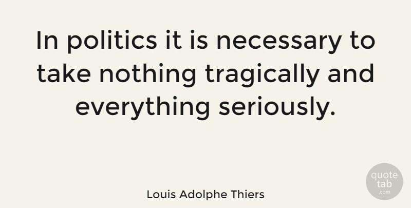 Louis Adolphe Thiers Quote About Political: In Politics It Is Necessary...