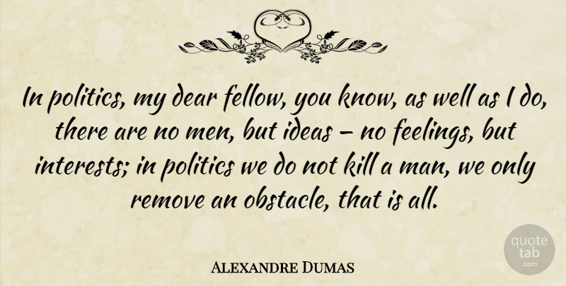 Alexandre Dumas Quote About Men, Ideas, Feelings: In Politics My Dear Fellow...
