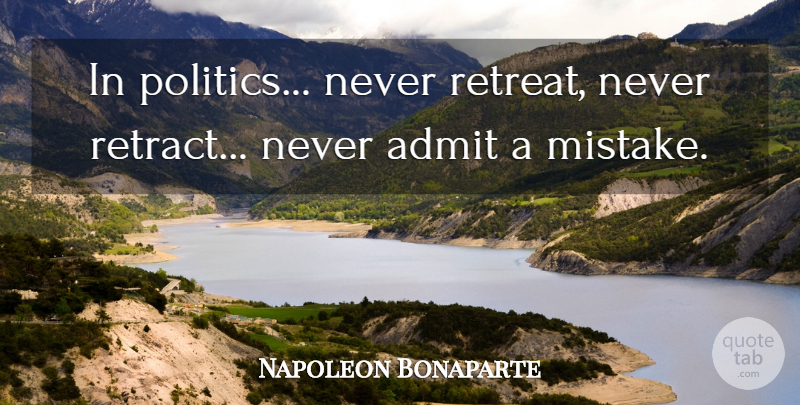 Napoleon Bonaparte Quote About Mistake, Power, Political: In Politics Never Retreat Never...