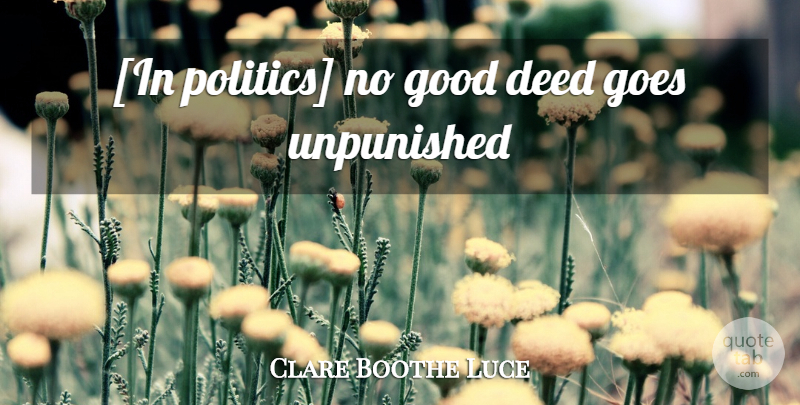 Clare Boothe Luce Quote About Political, Deeds, Good Deeds: In Politics No Good Deed...