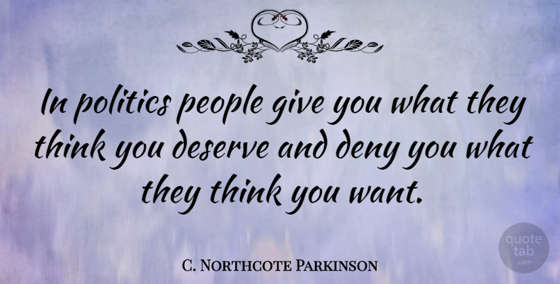 C. Northcote Parkinson Quote About People, Politics: In Politics People Give You...