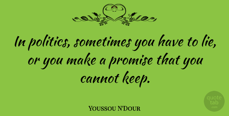Youssou N'Dour Quote About Lying, Promise, Sometimes: In Politics Sometimes You Have...