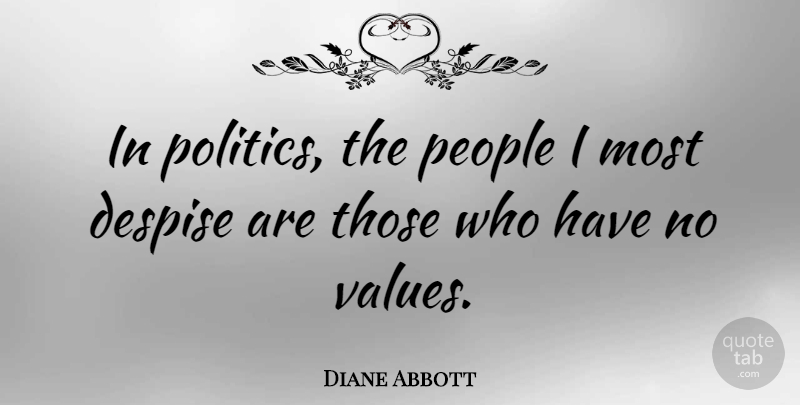 Diane Abbott Quote About People, Despise, Values: In Politics The People I...