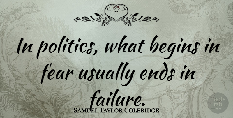Samuel Taylor Coleridge Quote About Begins, Ends, Failure, Fear, Politics: In Politics What Begins In...