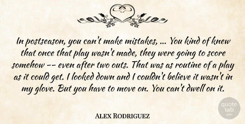 Alex Rodriguez Quote About Believe, Dwell, Knew, Looked, Move: In Postseason You Cant Make...