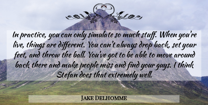 Jake Delhomme Quote About Drop, Extremely, Miss, Move, People: In Practice You Can Only...
